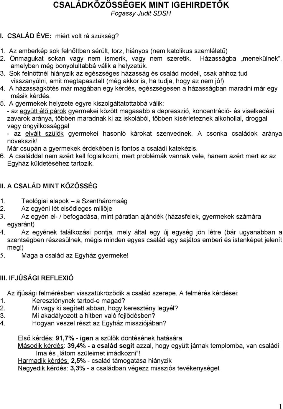 Sok felnőttnél hiányzik az egészséges házasság és család modell, csak ahhoz tud visszanyúlni, amit megtapasztalt (még akkor is, ha tudja, hogy az nem jó!) 4.