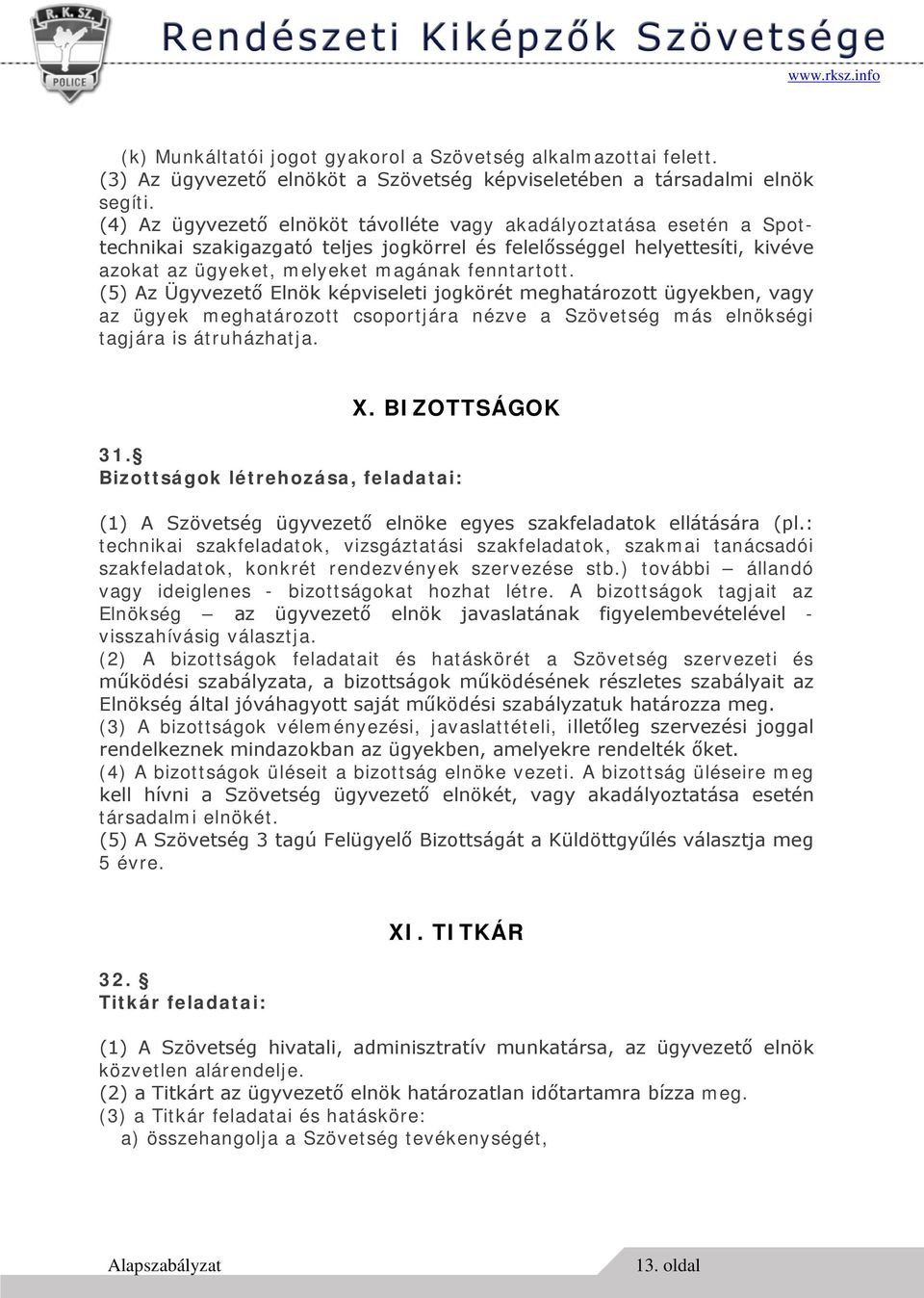 (5) Az Ügyvezető Elnök képviseleti jogkörét meghatározott ügyekben, vagy az ügyek meghatározott csoportjára nézve a Szövetség más elnökségi tagjára is átruházhatja. X. BIZOTTSÁGOK 31.