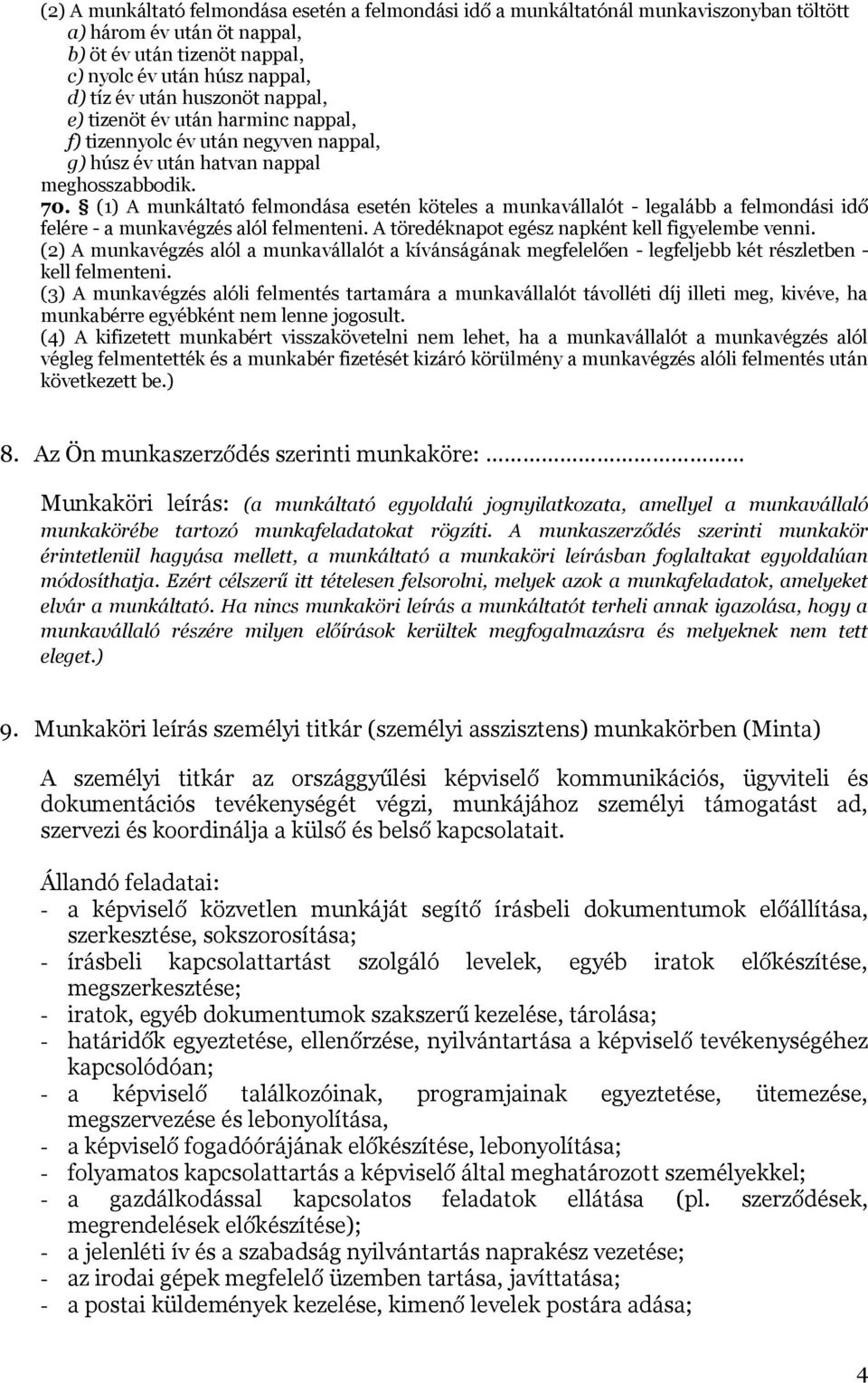 (1) A munkáltató felmondása esetén köteles a munkavállalót - legalább a felmondási idő felére - a munkavégzés alól felmenteni. A töredéknapot egész napként kell figyelembe venni.