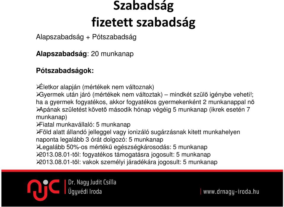 ; ha a gyermek fogyatékos, akkor fogyatékos gyermekenként 2 munkanappal nő Apának születést követő második hónap végéig 5 munkanap (ikrek esetén 7 munkanap) Fiatal