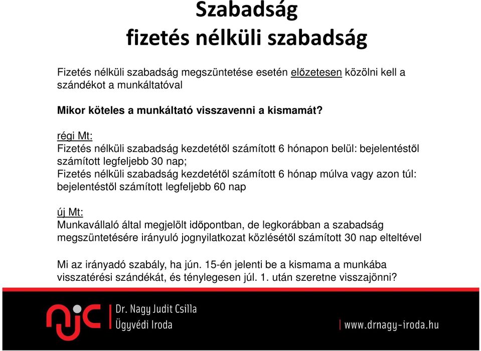 régi Mt: Fizetés nélküli szabadság kezdetétől számított 6 hónapon belül: bejelentéstől számított legfeljebb 30 nap; Fizetés nélküli szabadság kezdetétől számított 6 hónap múlva