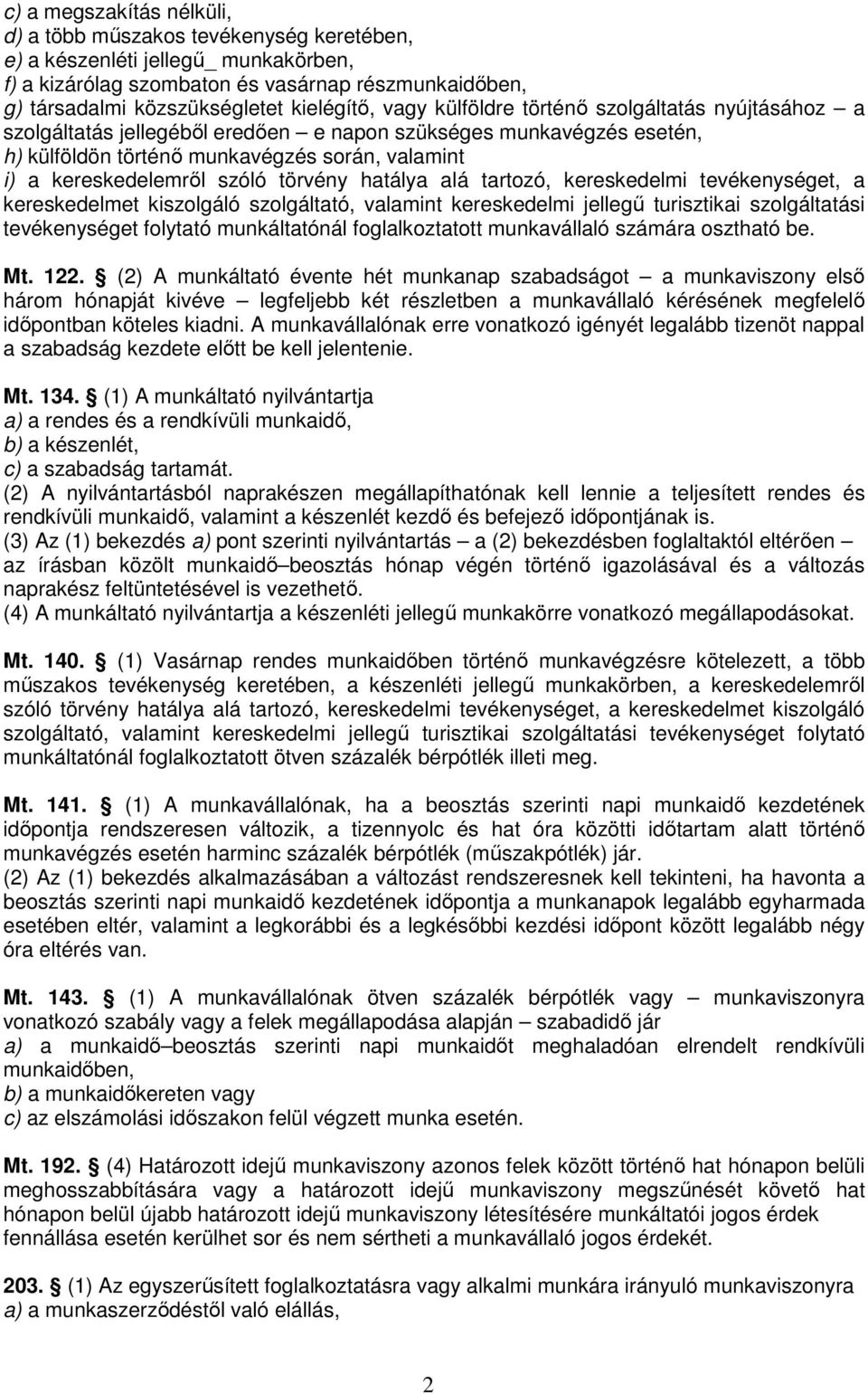 kereskedelemről szóló törvény hatálya alá tartozó, kereskedelmi tevékenységet, a kereskedelmet kiszolgáló szolgáltató, valamint kereskedelmi jellegű turisztikai szolgáltatási tevékenységet folytató