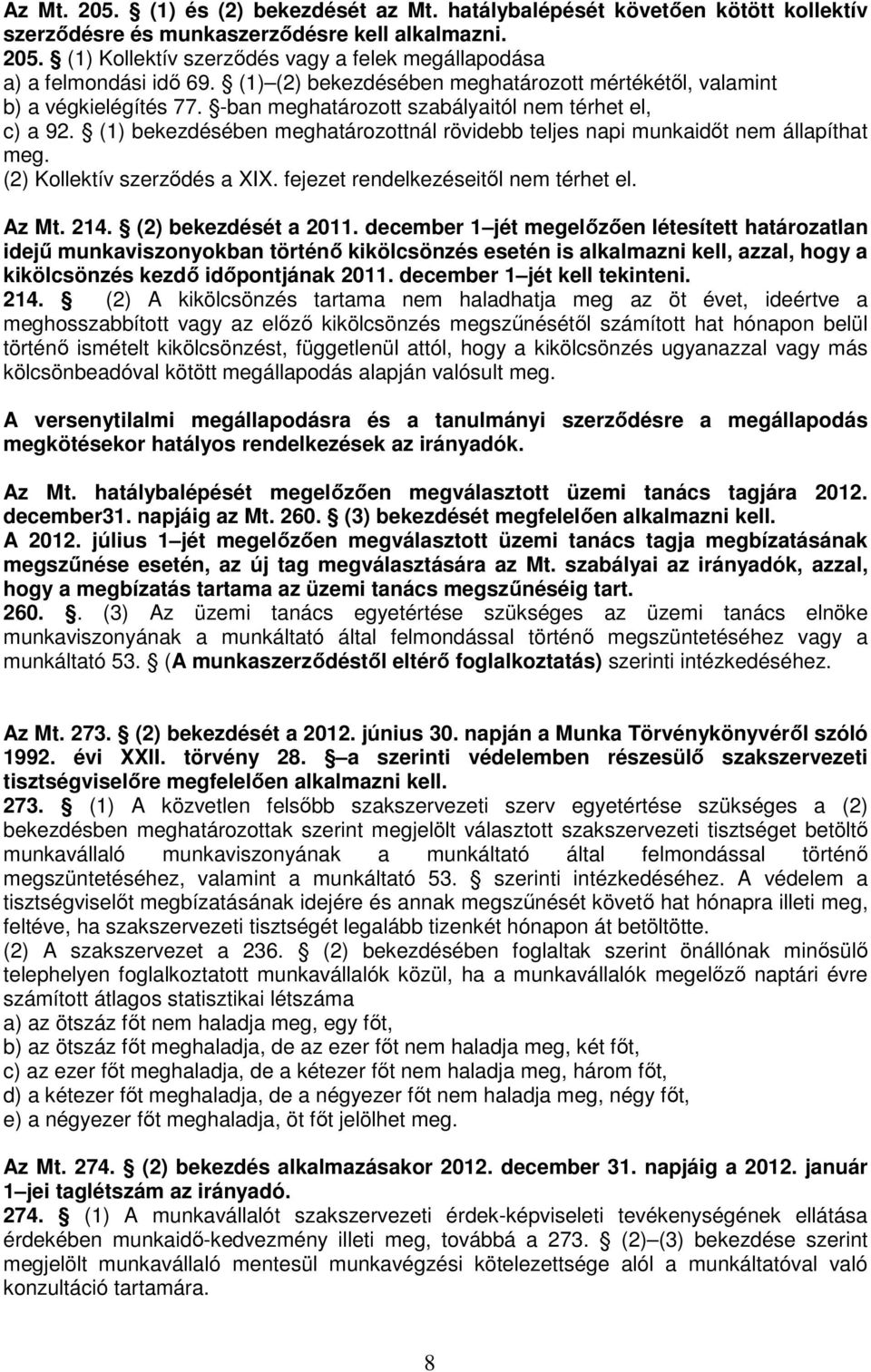 (1) bekezdésében meghatározottnál rövidebb teljes napi munkaidőt nem állapíthat meg. (2) Kollektív szerződés a XIX. fejezet rendelkezéseitől nem térhet el. Az Mt. 214. (2) bekezdését a 2011.