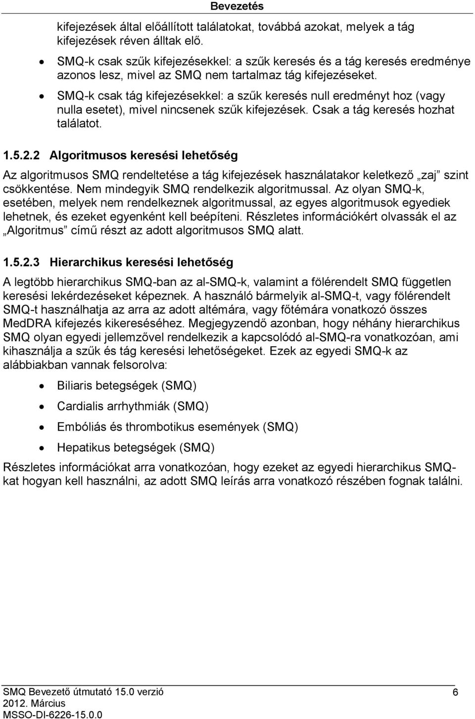 SMQ-k csak tág kifejezésekkel: a szűk keresés null eredményt hoz (vagy nulla esetet), mivel nincsenek szűk kifejezések. Csak a tág keresés hozhat találatot. 1.5.2.