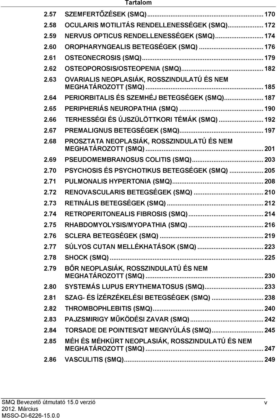 .. 187 2.65 PERIPHERIÁS NEUROPATHIA (SMQ)... 190 2.66 TERHESSÉGI ÉS ÚJSZÜLÖTTKORI TÉMÁK (SMQ)... 192 2.67 PREMALIGNUS BETEGSÉGEK (SMQ)... 197 2.