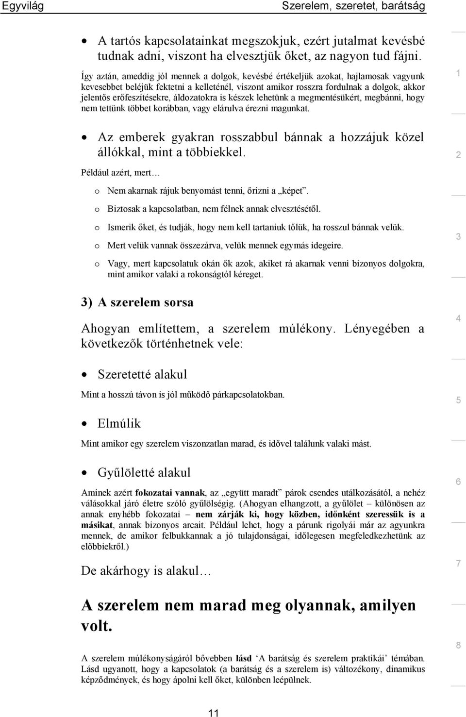 erőfeszítésekre, áldozatokra is készek lehetünk a megmentésükért, megbánni, hogy nem tettünk többet korábban, vagy elárulva érezni magunkat.