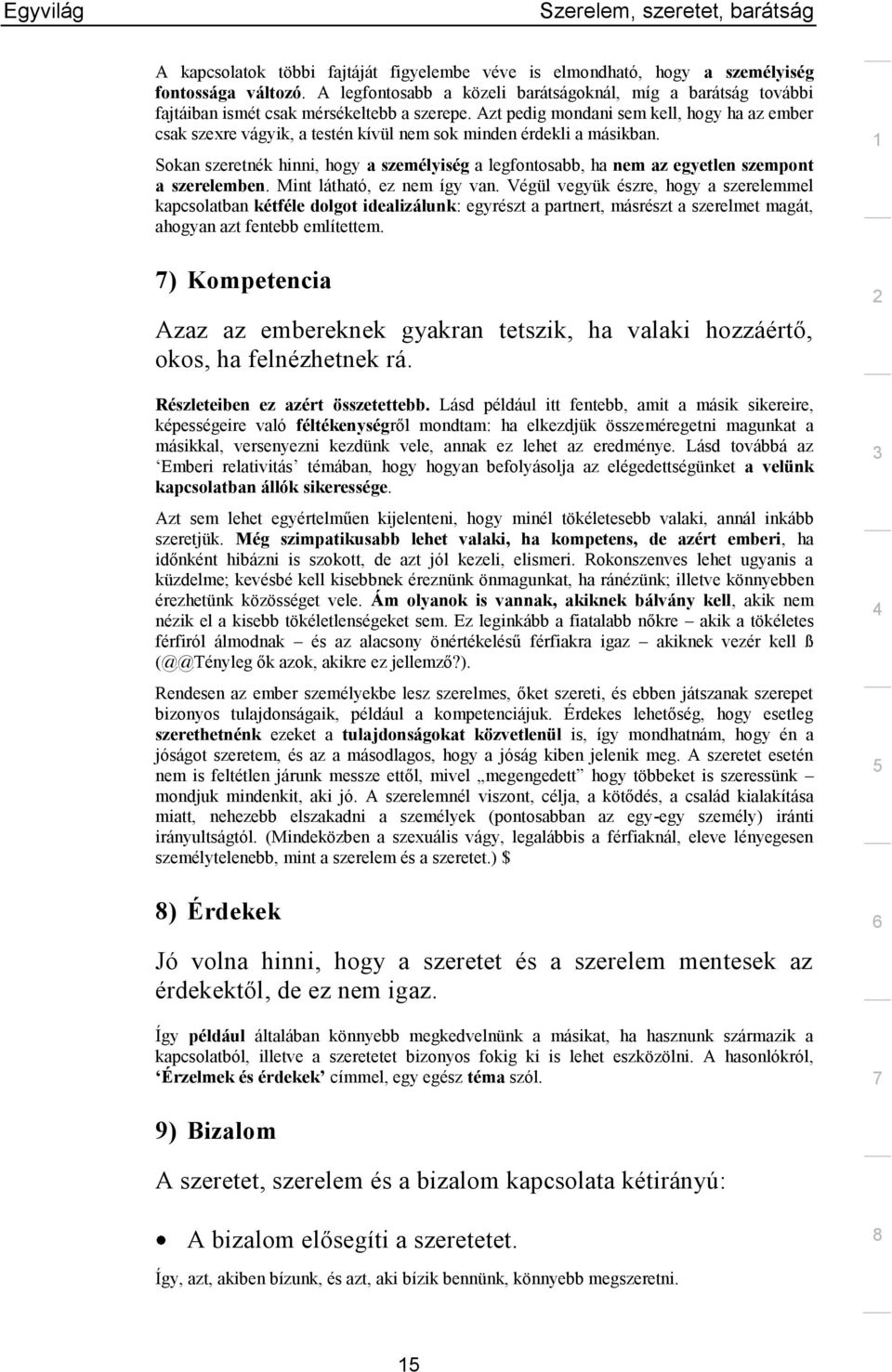 Azt pedig mondani sem kell, hogy ha az ember csak szexre vágyik, a testén kívül nem sok minden érdekli a másikban.
