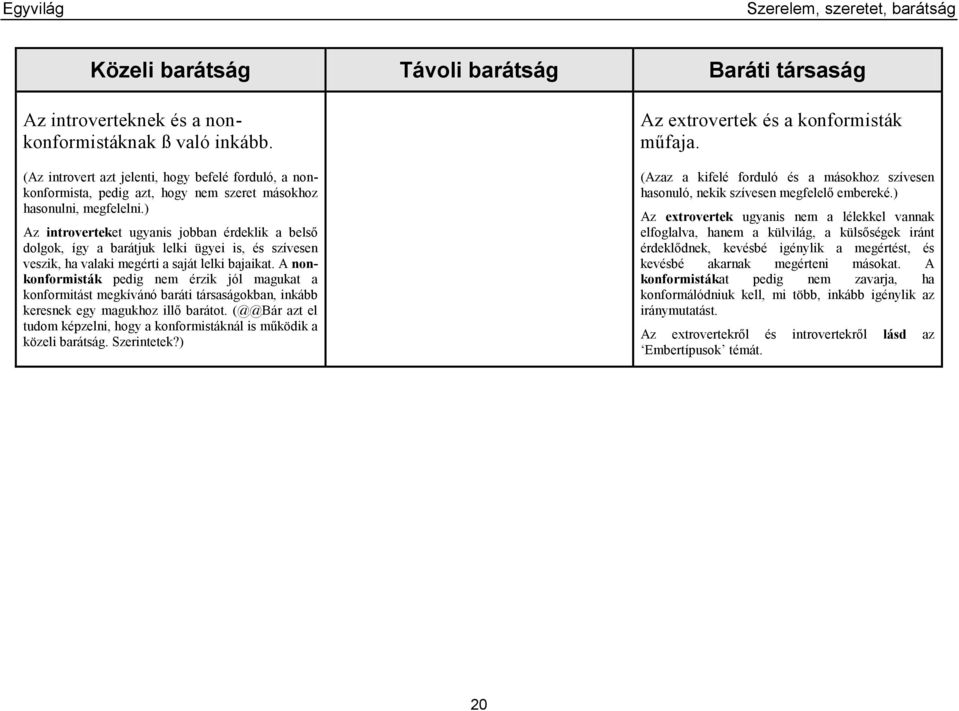 ) Az introverteket ugyanis jobban érdeklik a belső dolgok, így a barátjuk lelki ügyei is, és szívesen veszik, ha valaki megérti a saját lelki bajaikat.