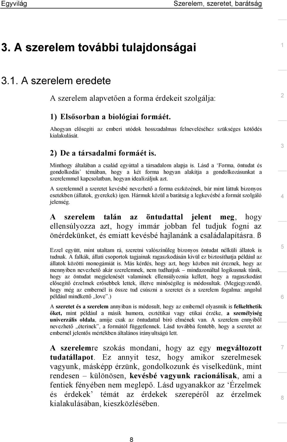 Lásd a Forma, öntudat és gondolkodás témában, hogy a két forma hogyan alakítja a gondolkozásunkat a szerelemmel kapcsolatban, hogyan idealizáljuk azt.