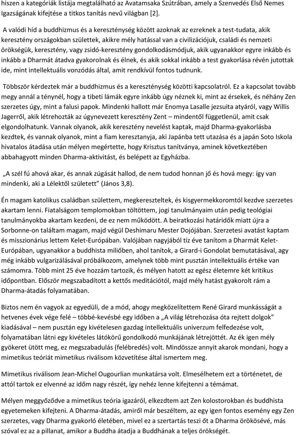 keresztény, vagy zsidó-keresztény gondolkodásmódjuk, akik ugyanakkor egyre inkább és inkább a Dharmát átadva gyakorolnak és élnek, és akik sokkal inkább a test gyakorlása révén jutottak ide, mint