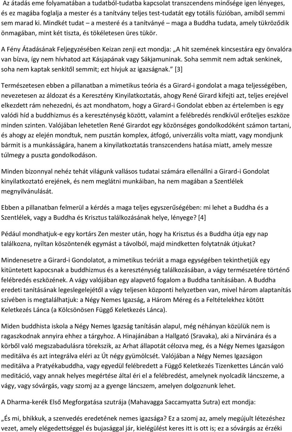 A Fény Átadásának Feljegyzésében Keizan zenji ezt mondja: A hit szemének kincsestára egy önvalóra van bízva, így nem hívhatod azt Kásjapának vagy Sákjamuninak.