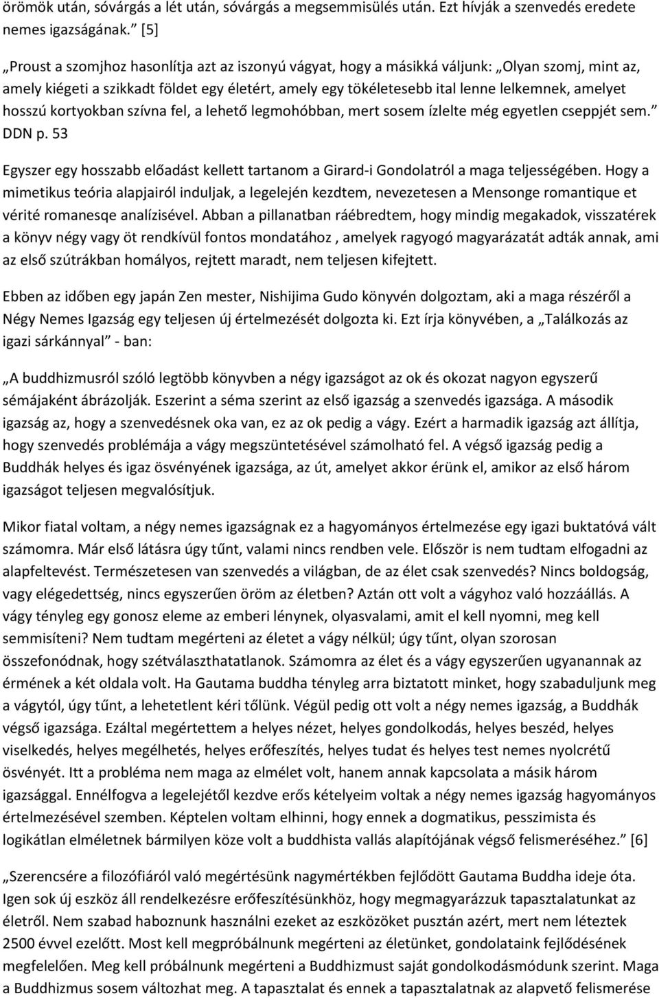hosszú kortyokban szívna fel, a lehető legmohóbban, mert sosem ízlelte még egyetlen cseppjét sem. DDN p. 53 Egyszer egy hosszabb előadást kellett tartanom a Girard-i Gondolatról a maga teljességében.