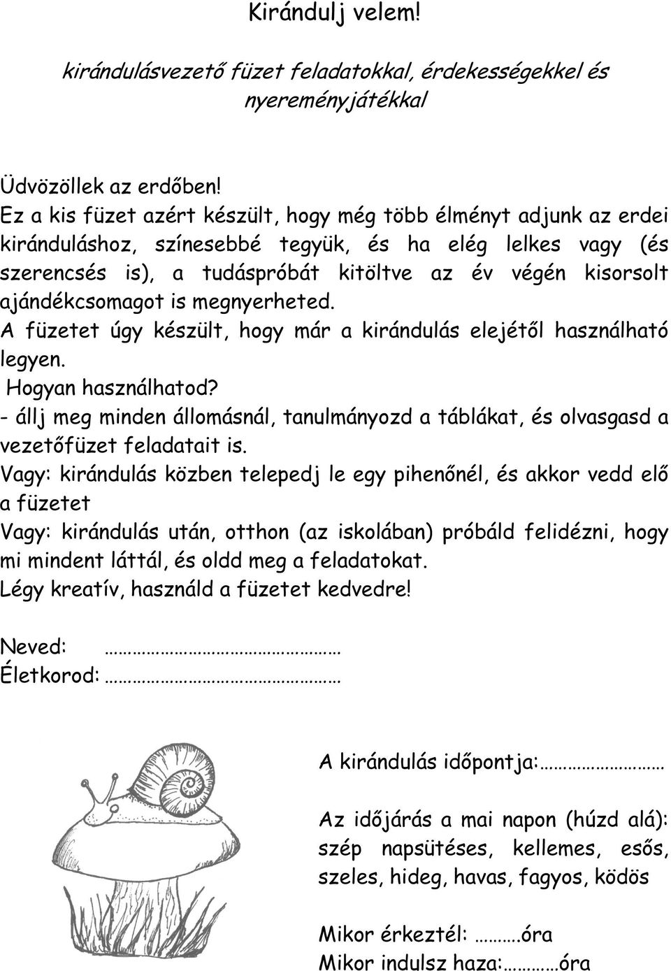 ajándékcsomagot is megnyerheted. A füzetet úgy készült, hogy már a kirándulás elejétől használható legyen. Hogyan használhatod?