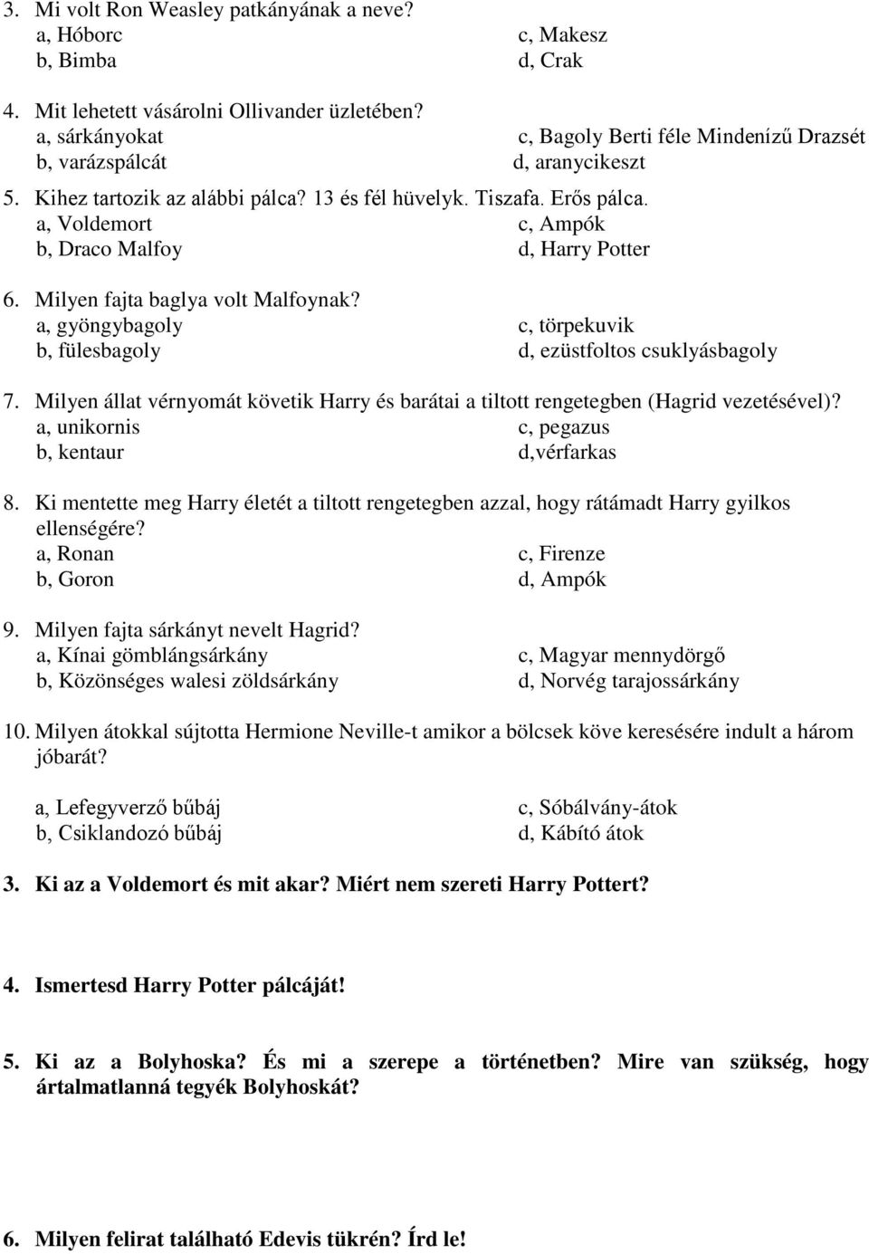 a, gyöngybagoly b, fülesbagoly c, törpekuvik d, ezüstfoltos csuklyásbagoly 7. Milyen állat vérnyomát követik Harry és barátai a tiltott rengetegben (Hagrid vezetésével)?