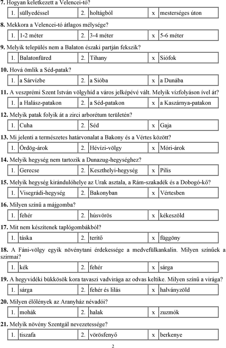 A veszprémi Szent István völgyhíd a város jelképévé vált. Melyik vízfolyáson ível át? 1. a Halász-patakon 2. a Séd-patakon x a Kaszárnya-patakon 12. Melyik patak folyik át a zirci arborétum területén?