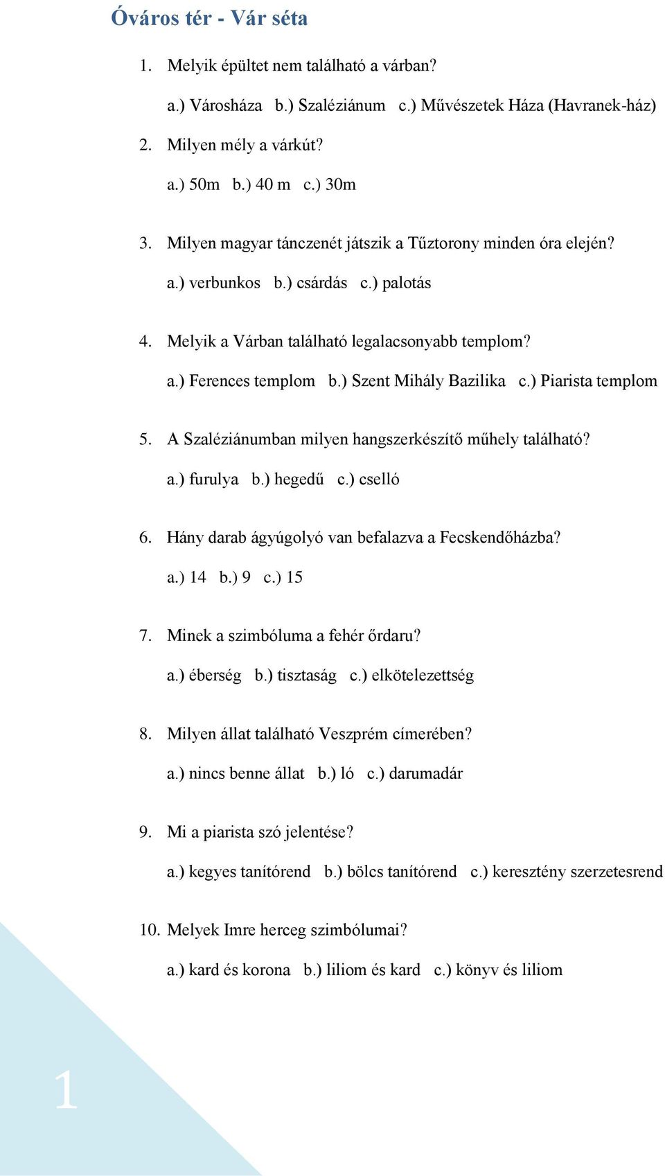 ) Szent Mihály Bazilika c.) Piarista templom 5. A Szaléziánumban milyen hangszerkészítő műhely található? a.) furulya b.) hegedű c.) cselló 6. Hány darab ágyúgolyó van befalazva a Fecskendőházba? a.) 14 b.