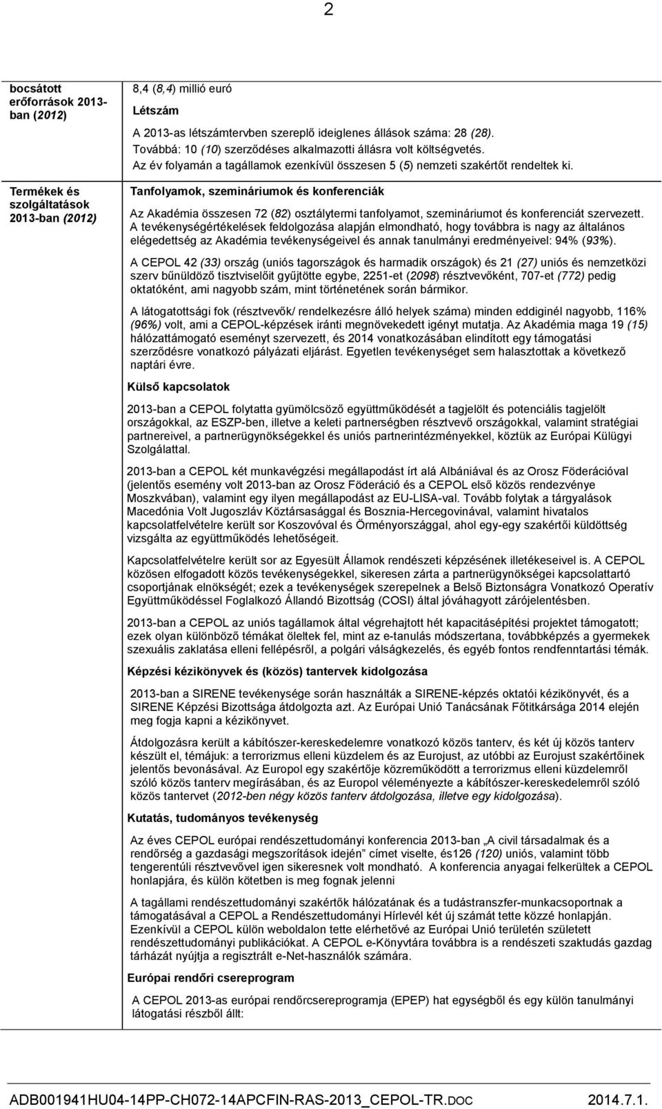 Tanfolyamok, szemináriumok és konferenciák Az Akadémia összesen 72 (82) osztálytermi tanfolyamot, szemináriumot és konferenciát szervezett.