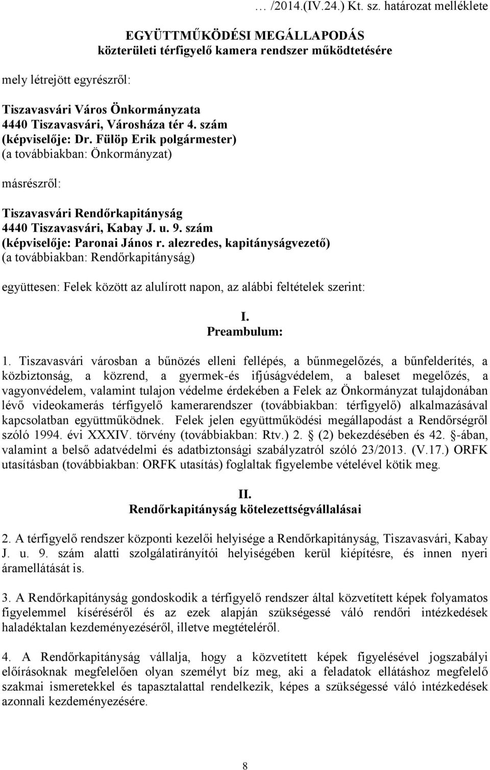 Fülöp Erik polgármester) (a továbbiakban: Önkormányzat) másrészről: Tiszavasvári Rendőrkapitányság 4440 Tiszavasvári, Kabay J. u. 9. szám (képviselője: Paronai János r.