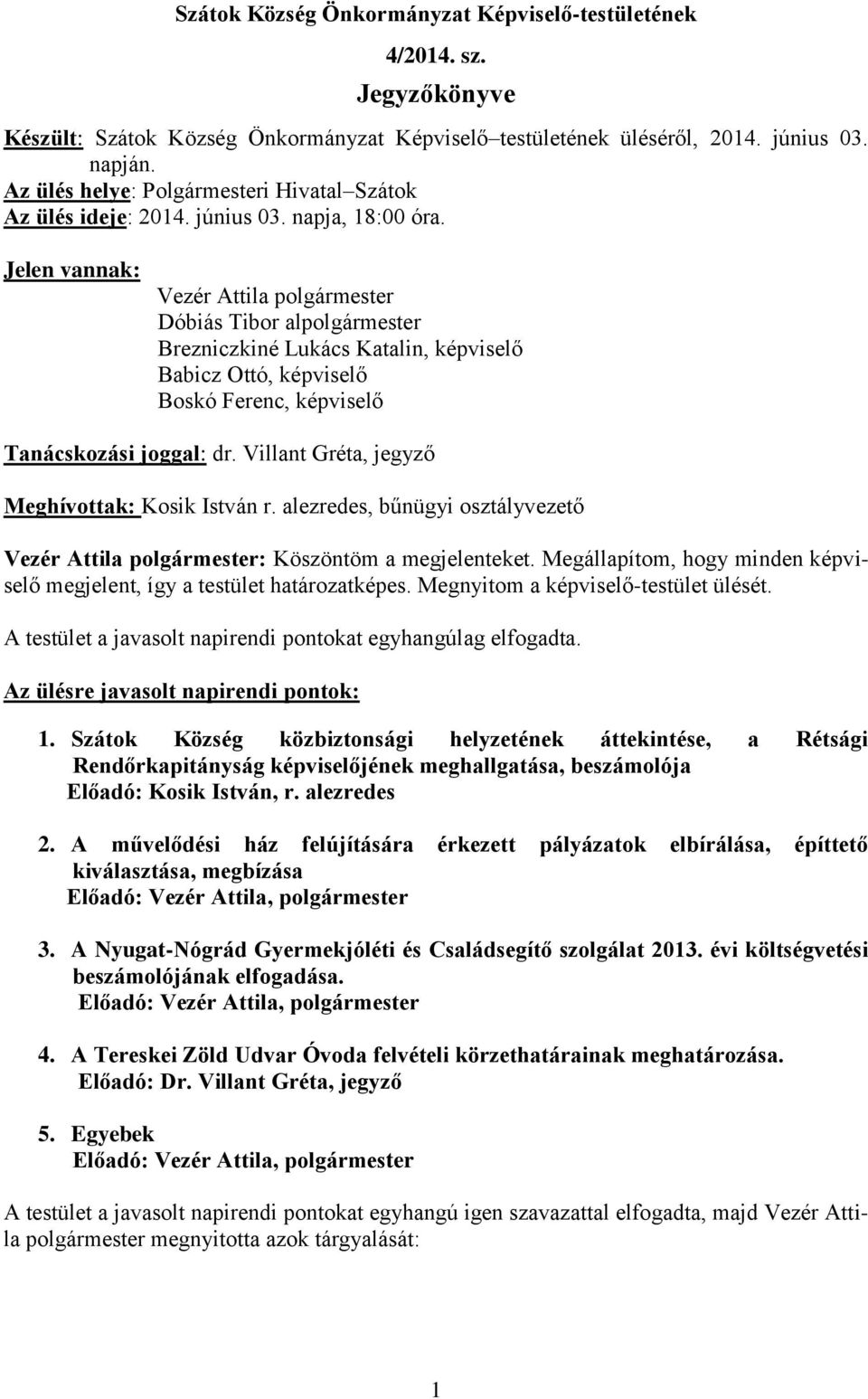 Villant Gréta, jegyző Meghívottak: Kosik István r. alezredes, bűnügyi osztályvezető Vezér Attila polgármester: Köszöntöm a megjelenteket.