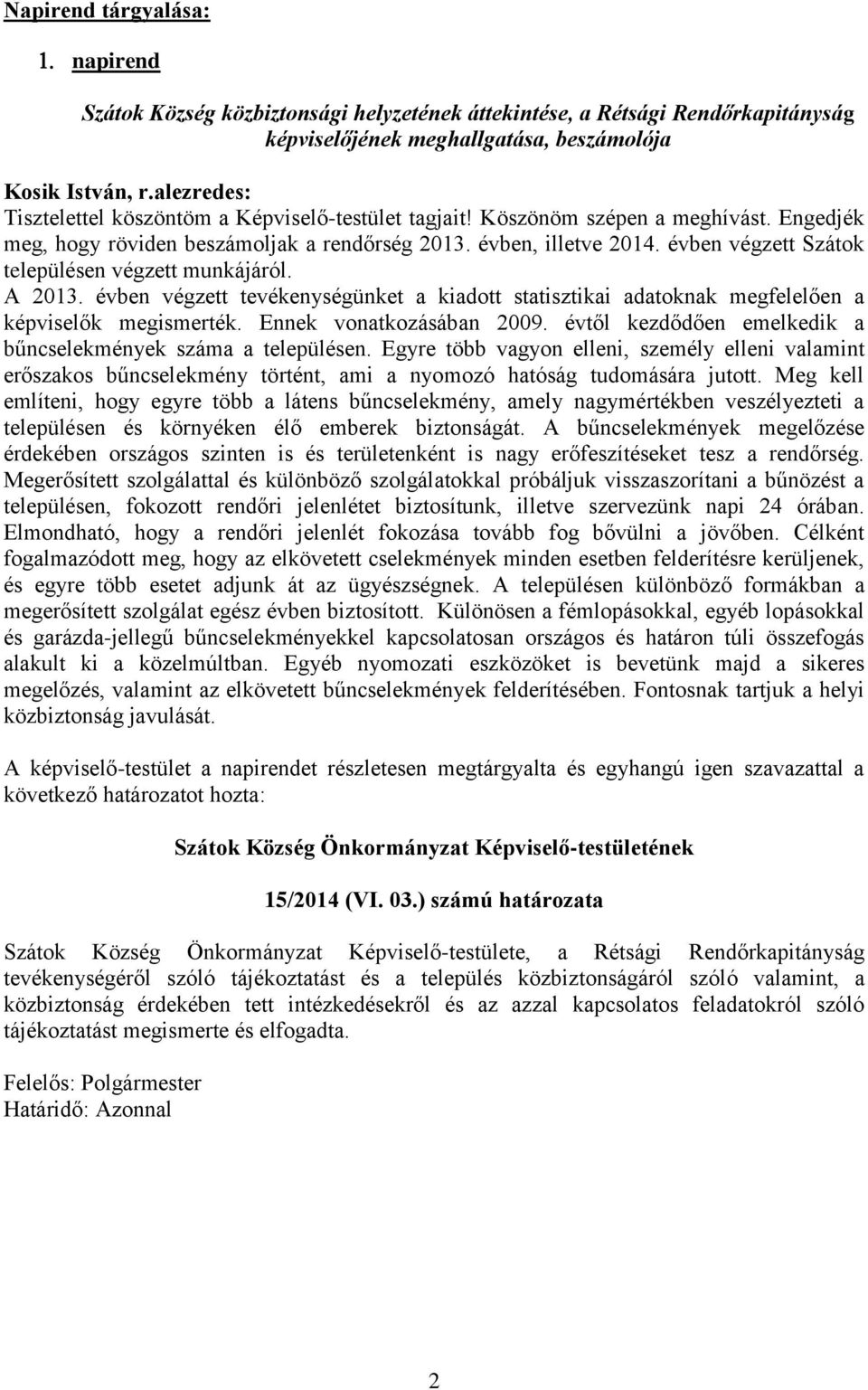 évben végzett Szátok településen végzett munkájáról. A 2013. évben végzett tevékenységünket a kiadott statisztikai adatoknak megfelelően a képviselők megismerték. Ennek vonatkozásában 2009.