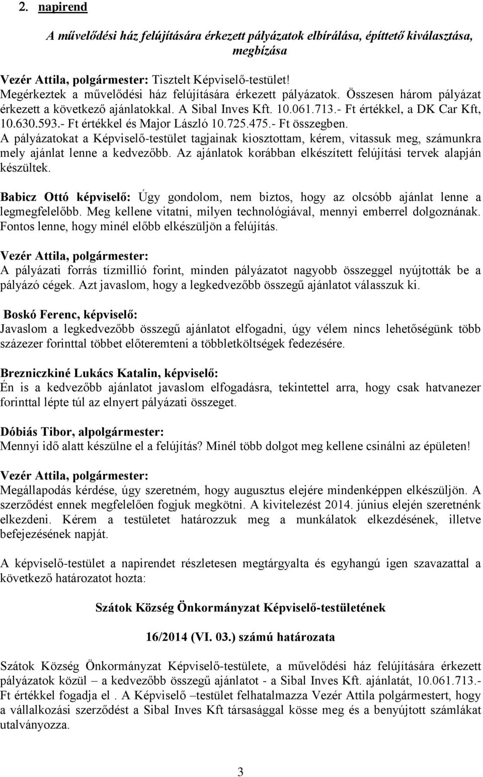 - Ft értékkel és Major László 10.725.475.- Ft összegben. A pályázatokat a Képviselő-testület tagjainak kiosztottam, kérem, vitassuk meg, számunkra mely ajánlat lenne a kedvezőbb.