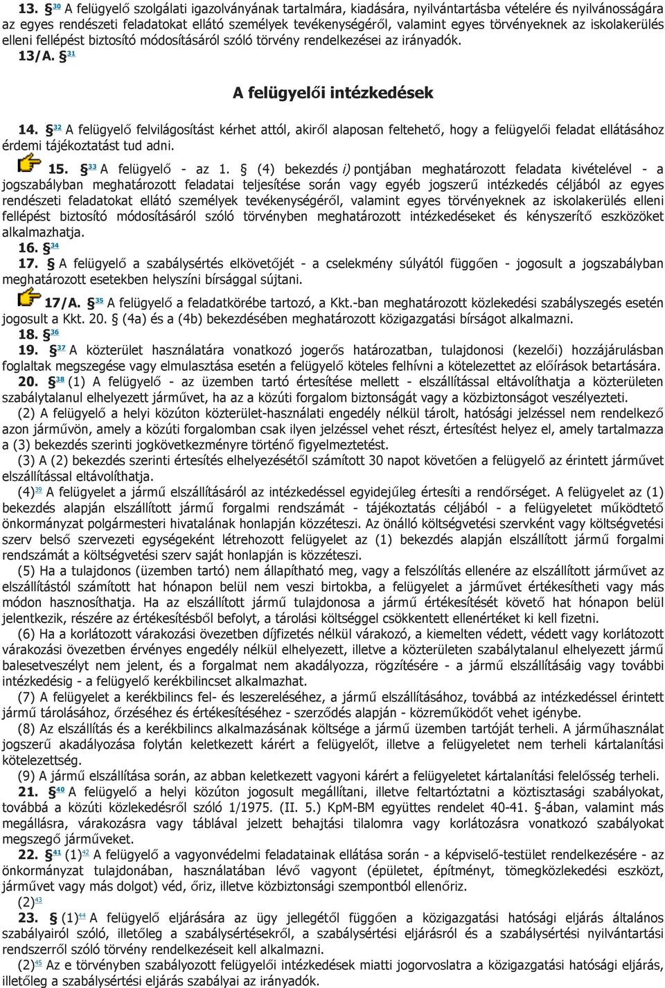 32 A felügyelő felvilágosítást kérhet attól, akiről alaposan feltehető, hogy a felügyelői feladat ellátásához érdemi tájékoztatást tud adni. 15. 33 A felügyelő - az 1.