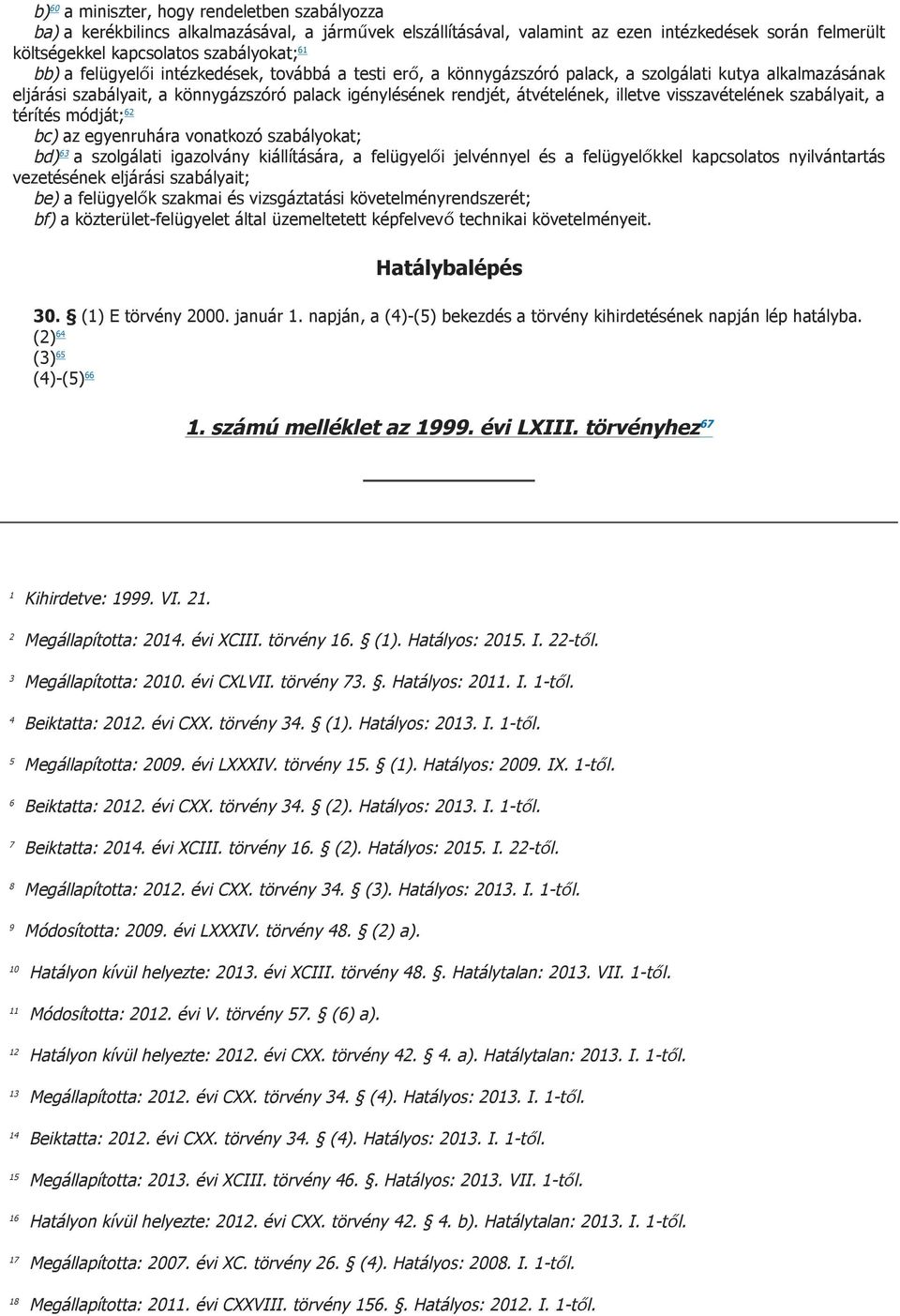 visszavételének szabályait, a térítés módját; 62 bc) az egyenruhára vonatkozó szabályokat; bd) 63 a szolgálati igazolvány kiállítására, a felügyelői jelvénnyel és a felügyelőkkel kapcsolatos