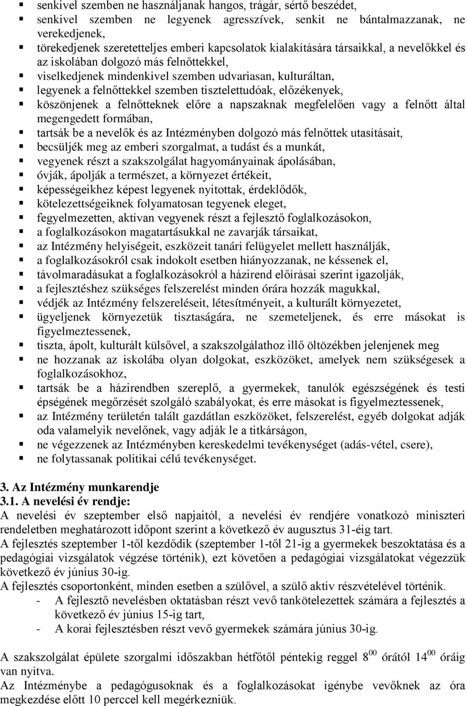 előzékenyek, köszönjenek a felnőtteknek előre a napszaknak megfelelően vagy a felnőtt által megengedett formában, tartsák be a nevelők és az Intézményben dolgozó más felnőttek utasításait, becsüljék