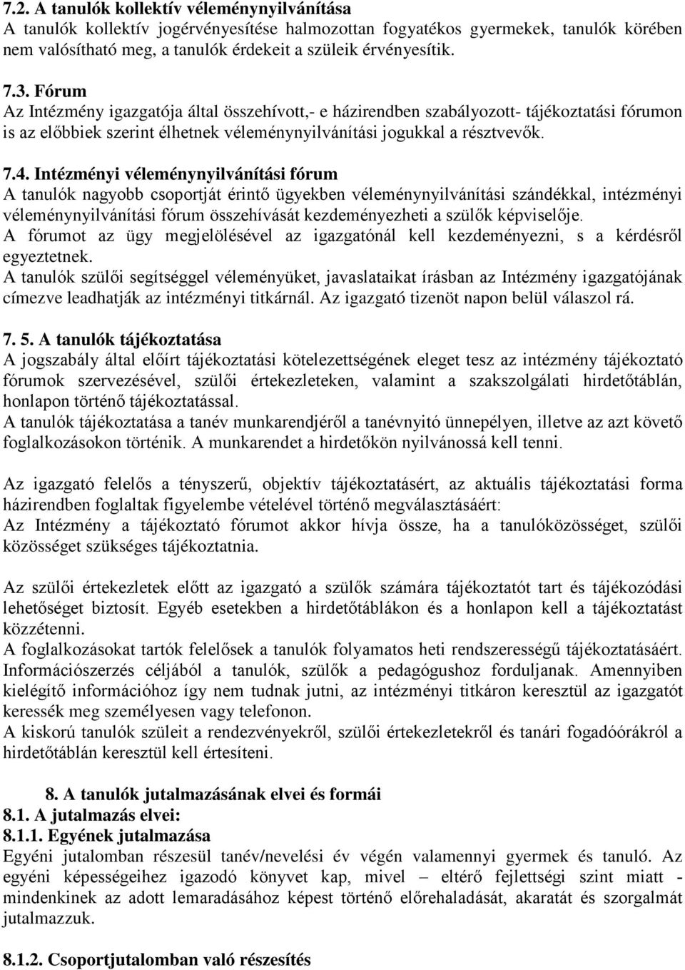 Intézményi véleménynyilvánítási fórum A tanulók nagyobb csoportját érintő ügyekben véleménynyilvánítási szándékkal, intézményi véleménynyilvánítási fórum összehívását kezdeményezheti a szülők