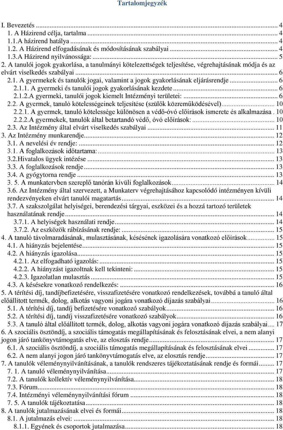 A gyermekek és tanulók jogai, valamint a jogok gyakorlásának eljárásrendje... 6 2.1.1. A gyermeki és tanulói jogok gyakorlásának kezdete... 6 2.1.2.A gyermeki, tanulói jogok kiemelt Intézményi területei:.