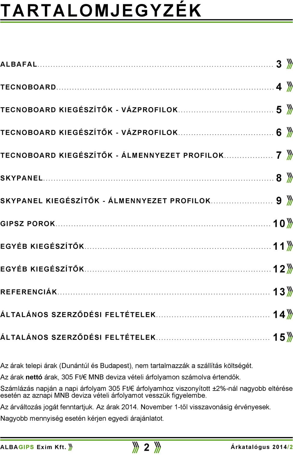 .. 13 14 ÁLTALÁNOS SZERZŐDÉSI FELTÉTELEK... 15 Az ára teepi ára (Dunántú és Budapest), nem tartamazzá a száítás ötségét. Az ára nettó ára, 305 Ft/ MNB deviza vétei árfoyamon számova értendő.