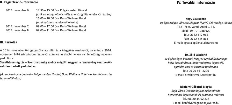 09:00 17:00 óra Duna Wellness Hotel 2014. november 8. 09:00 11:00 óra Duna Wellness Hotel III. Parkolás A 2014. november 6-i igazgatótanács ülés és a közgyűlés résztvevői, valamint a 2014.