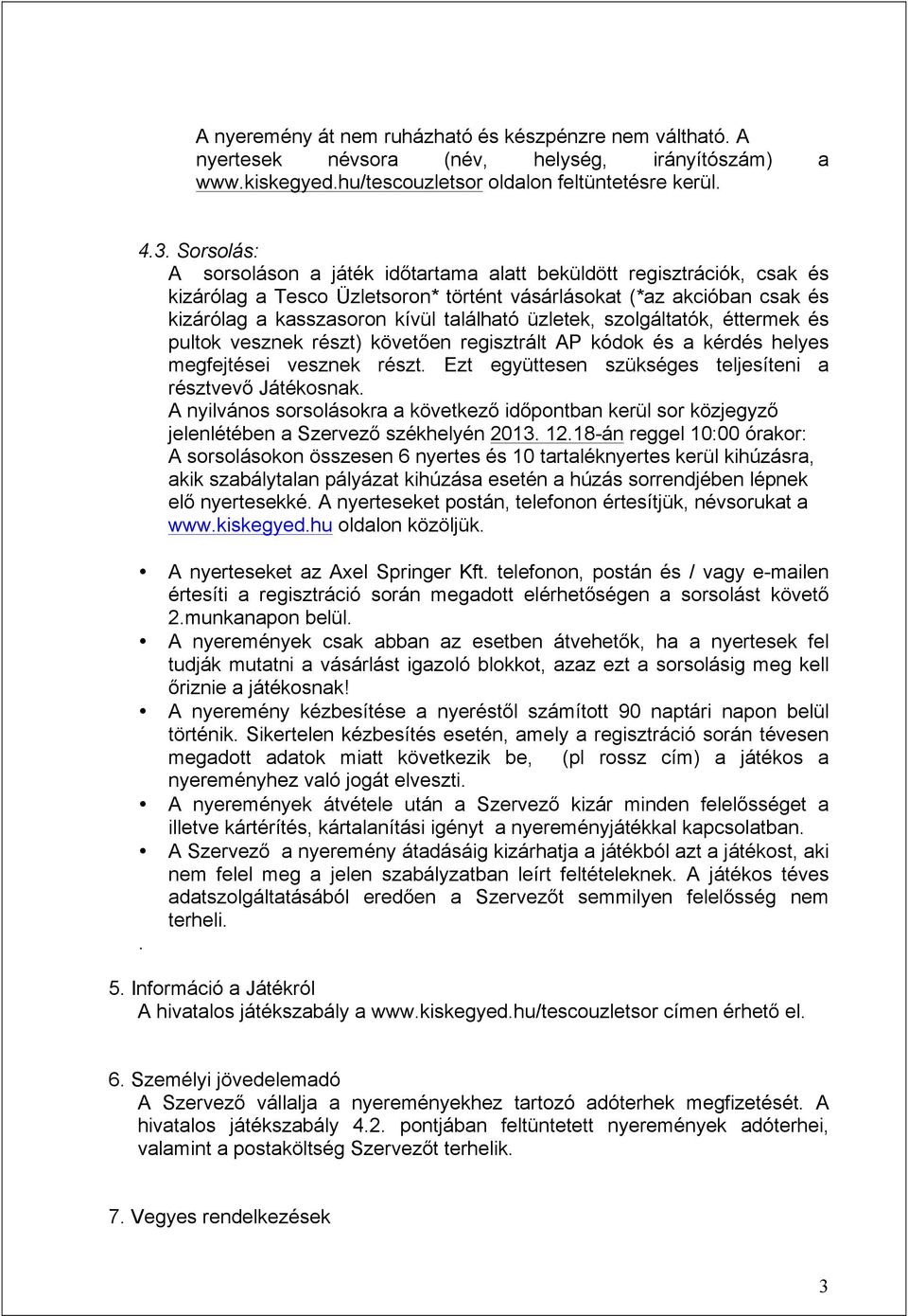 üzletek, szolgáltatók, éttermek és pultok vesznek részt) követően regisztrált AP kódok és a kérdés helyes megfejtései vesznek részt. Ezt együttesen szükséges teljesíteni a résztvevő Játékosnak.