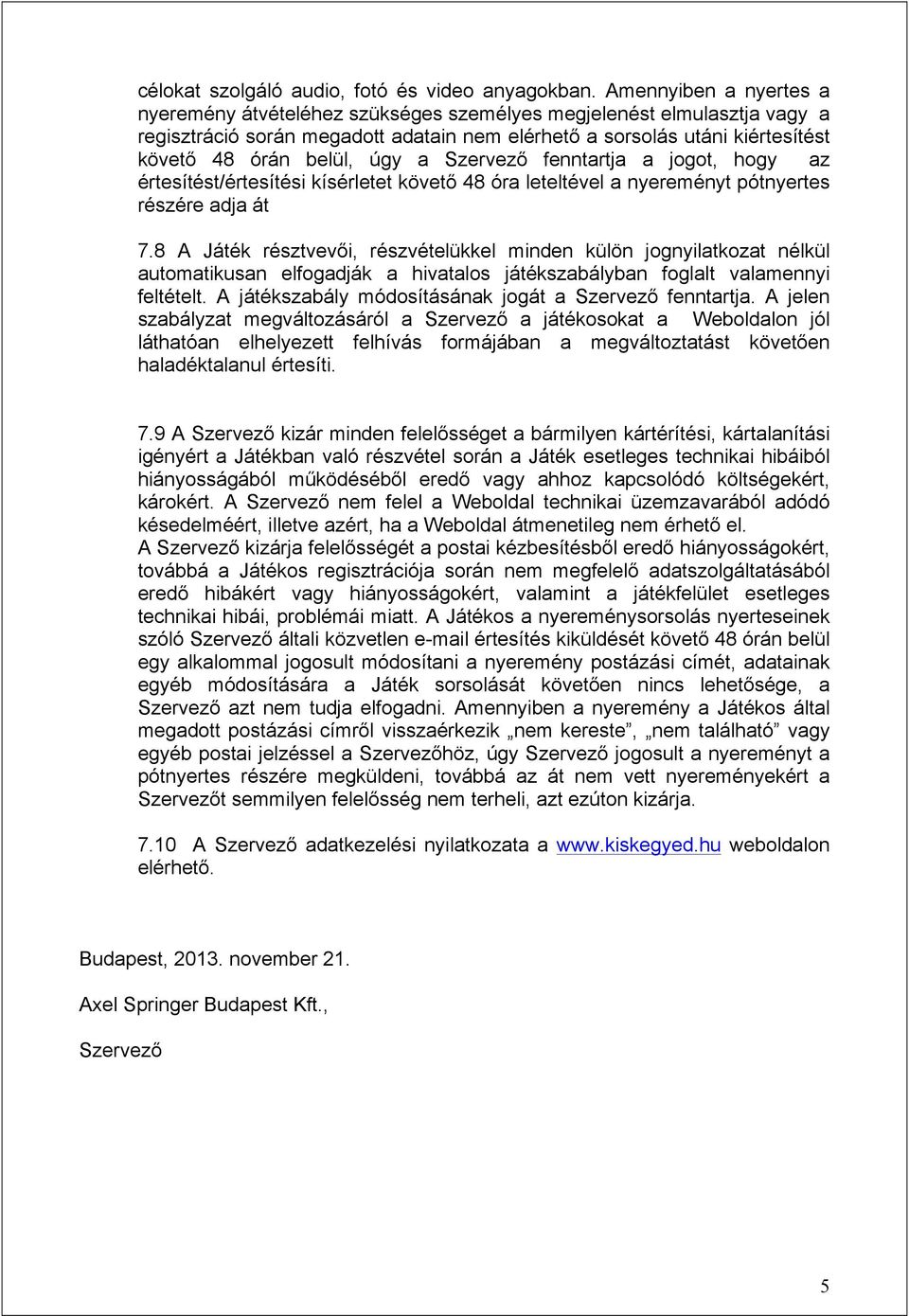 úgy a Szervező fenntartja a jogot, hogy az értesítést/értesítési kísérletet követő 48 óra leteltével a nyereményt pótnyertes részére adja át 7.