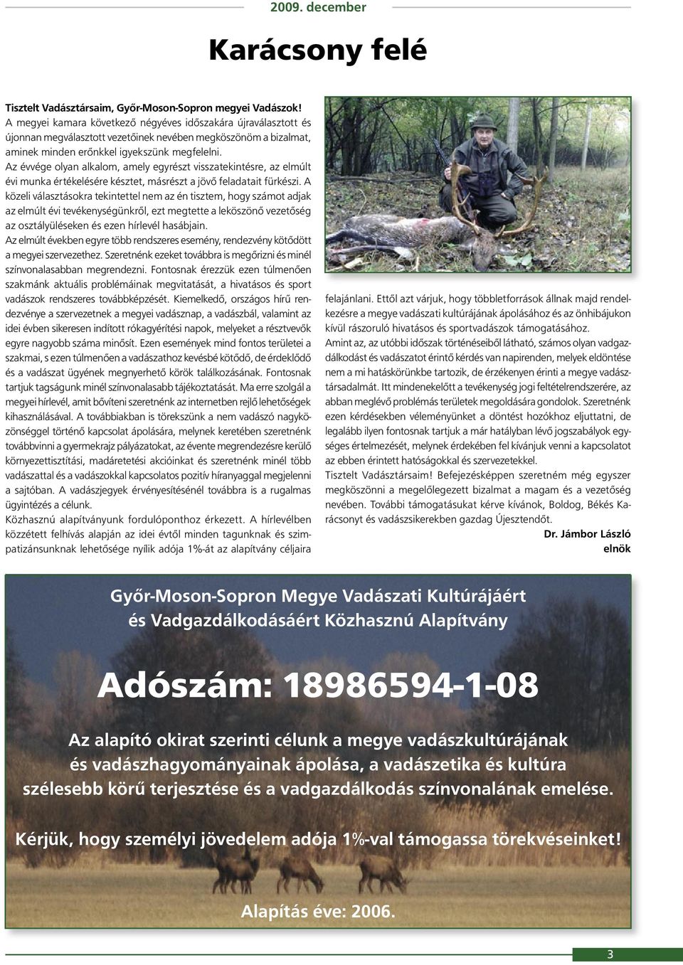 Az évvége olyan alkalom, amely egyrészt visszatekintésre, az elmúlt évi munka értékelésére késztet, másrészt a jövő feladatait fürkészi.