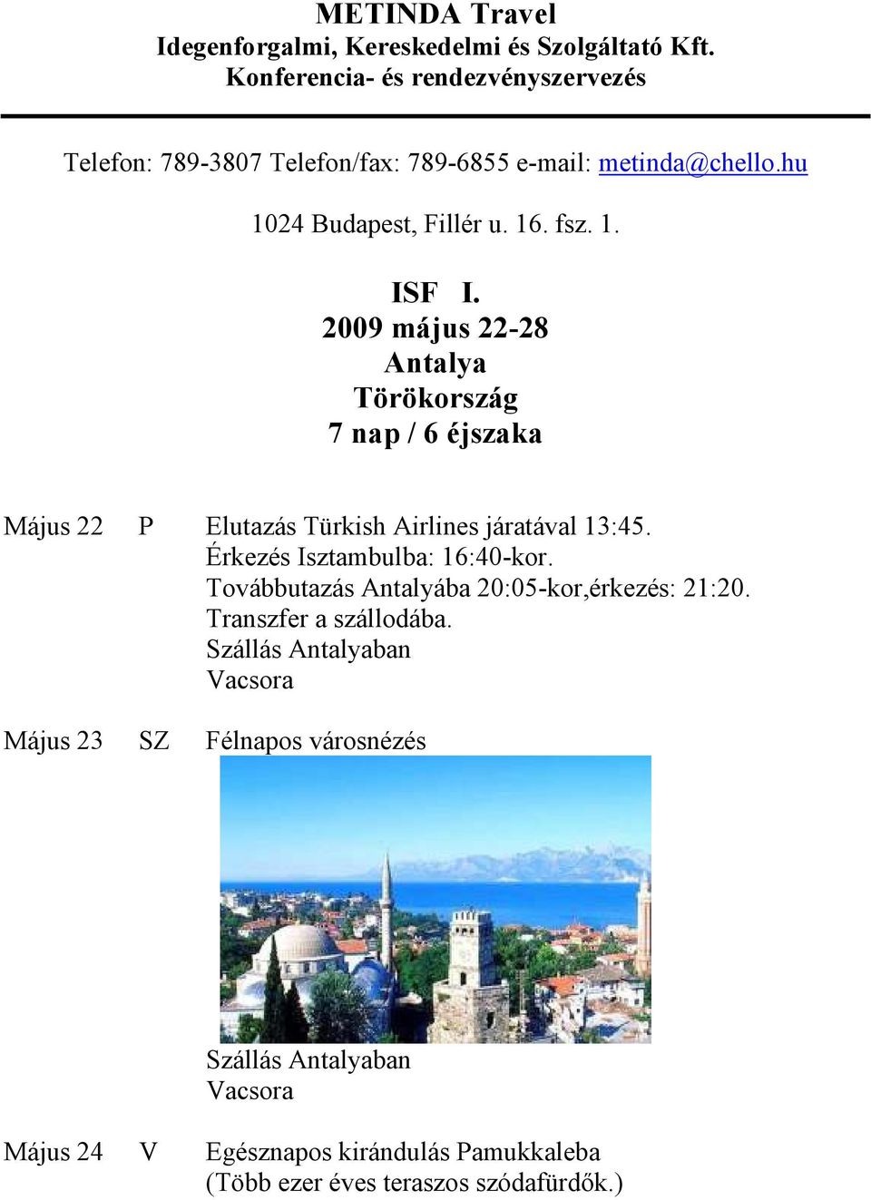 1. ISF I. 2009 május 22-28 Antalya Törökország 7 nap / 6 éjszaka Május 22 P Elutazás Türkish Airlines járatával 13:45.