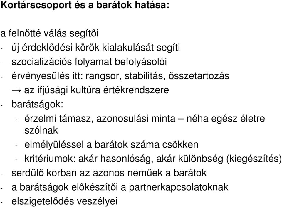 támasz, azonosulási minta néha egész életre szólnak - elmélyüléssel a barátok száma csökken - kritériumok: akár hasonlóság, akár