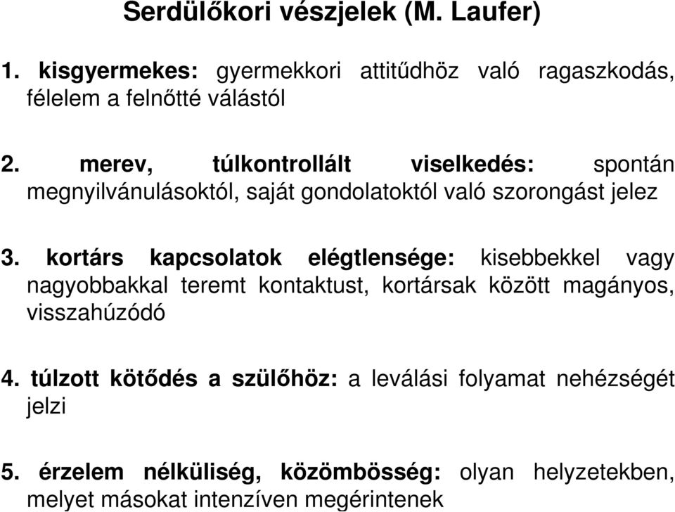 kortárs kapcsolatok elégtlensége: kisebbekkel vagy nagyobbakkal teremt kontaktust, kortársak között magányos, visszahúzódó 4.