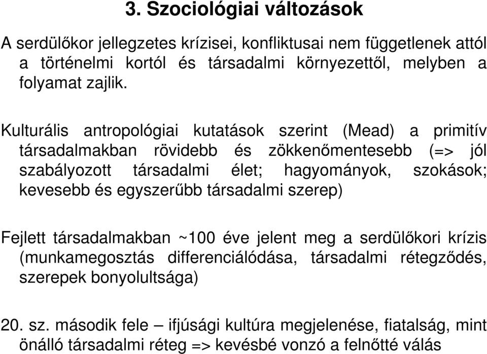 Kulturális antropológiai kutatások szerint (Mead) a primitív társadalmakban rövidebb és zökkenımentesebb (=> jól szabályozott társadalmi élet; hagyományok,