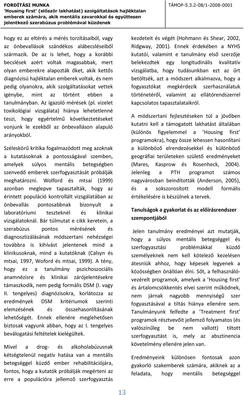 vettek igénybe, mint az történt ebben a tanulmányban. Az igazoló mérések (pl.