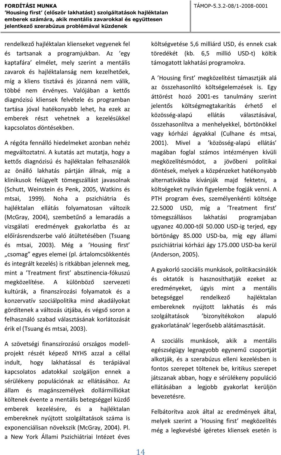 Valójában a kettős diagnózisú kliensek felvétele és programban tartása jóval hatékonyabb lehet, ha ezek az emberek részt vehetnek a kezelésükkel kapcsolatos döntésekben.