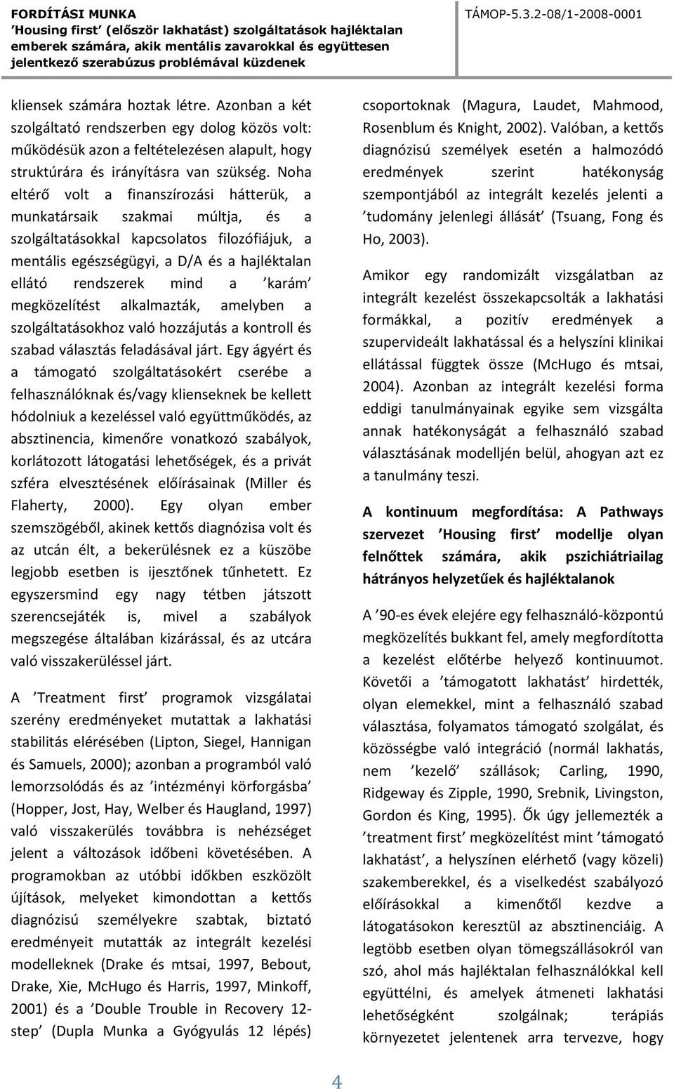 karám megközelítést alkalmazták, amelyben a szolgáltatásokhoz való hozzájutás a kontroll és szabad választás feladásával járt.