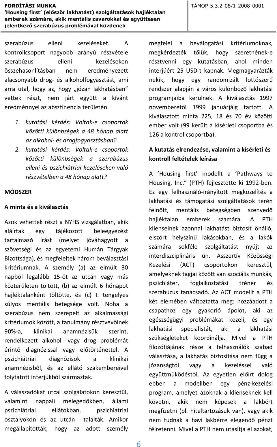 vettek részt, nem járt együtt a kívánt eredménnyel az absztinencia területén. 1. kutatási kérdés: Voltak-e csoportok közötti különbségek a 48 hónap alatt az alkohol- és drogfogyasztásban? 2.