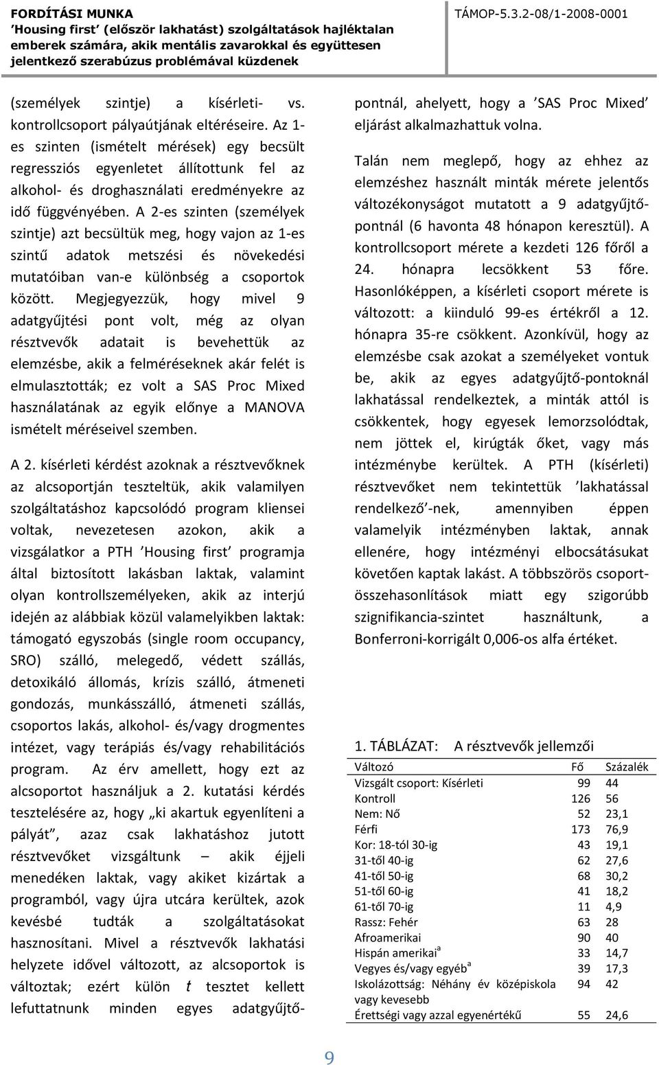 A 2-es szinten (személyek szintje) azt becsültük meg, hogy vajon az 1-es szintű adatok metszési és növekedési mutatóiban van-e különbség a csoportok között.