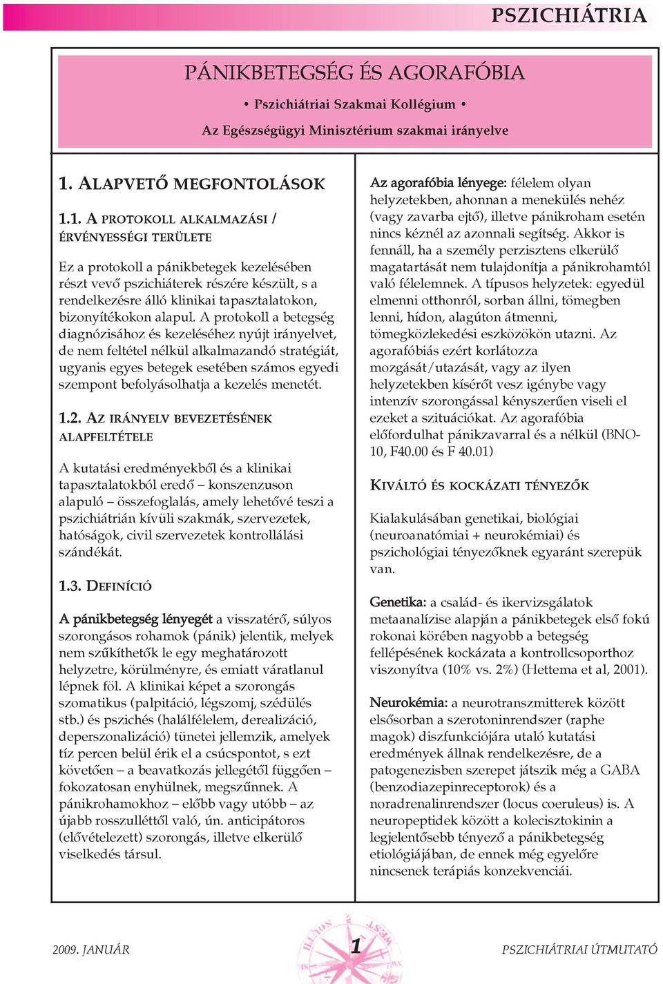 1. A PROTOKOLL ALKALMAZÁSI / ÉRVÉNYESSÉGI TERÜLETE Ez a protokoll a pánikbetegek kezelésében részt vevõ pszichiáterek részére készült, s a rendelkezésre álló klinikai tapasztalatokon, bizonyítékokon