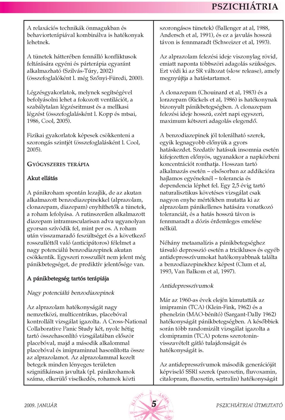 Légzésgyakorlatok, melynek segítségével befolyásolni lehet a fokozott ventilációt, a szabálytalan légzésritmust és a mellkasi légzést (összefoglalásként l. Kopp és mtsai, 1986, Cool, 2005).