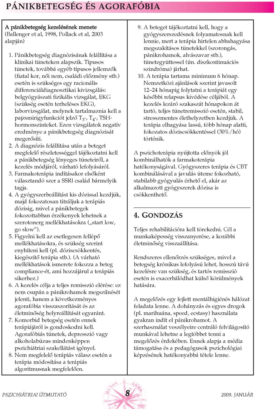 ) esetén is szükséges egy racionális differenciáldiagnosztikai kivizsgálás: belgyógyászati fizikális vizsgálat, EKG (szükség esetén terheléses EKG), laborvizsgálat, melynek tartalmaznia kell a