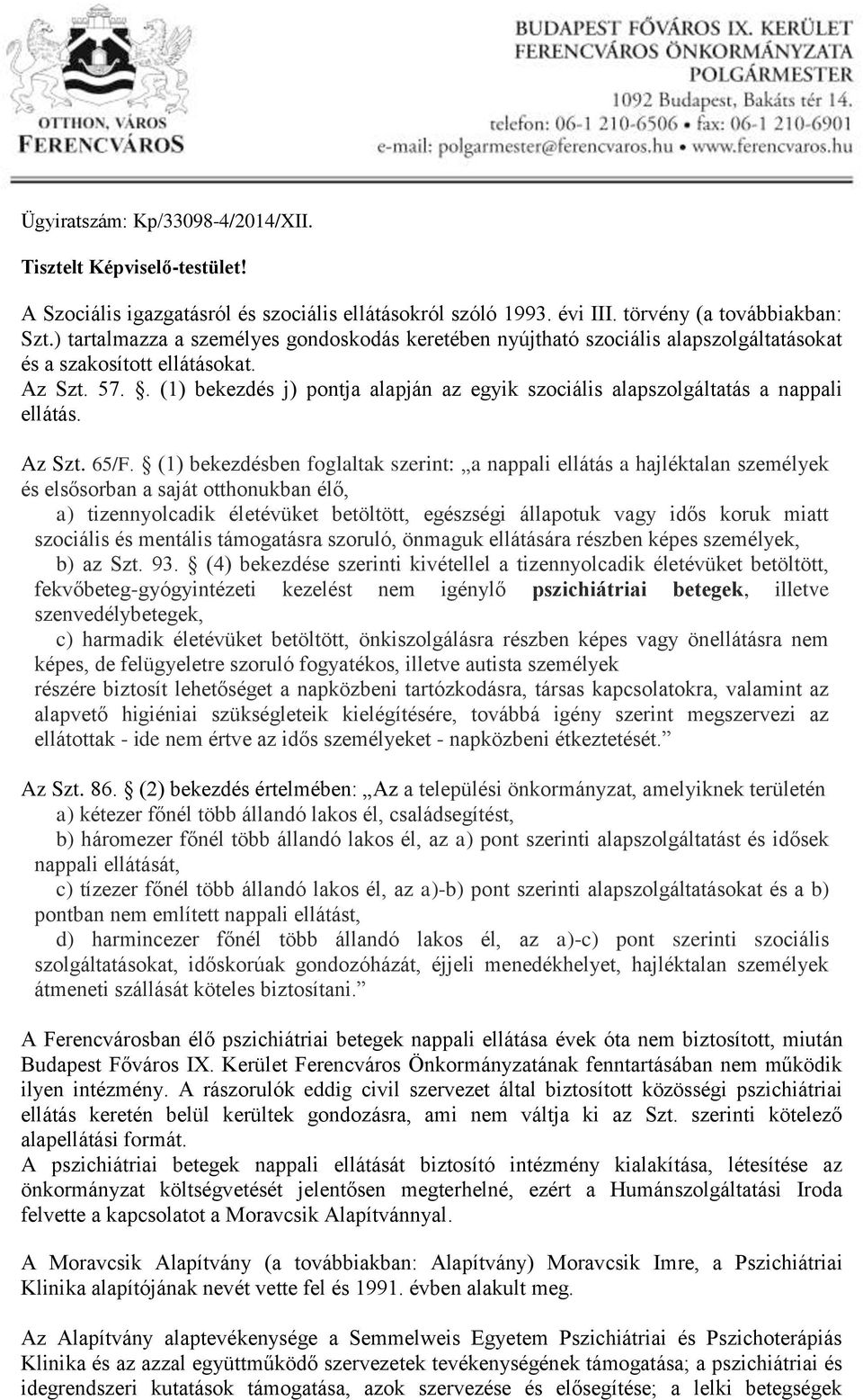 . (1) bekezdés j) pontja alapján az egyik szociális alapszolgáltatás a nappali ellátás. Az Szt. 65/F.