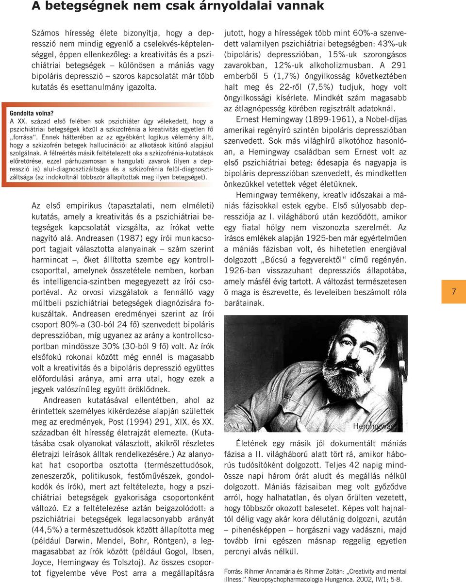 század elsô felében sok pszichiáter úgy vélekedett, hogy a pszichiátriai betegségek közül a szkizofrénia a kreativitás egyetlen fô forrása.