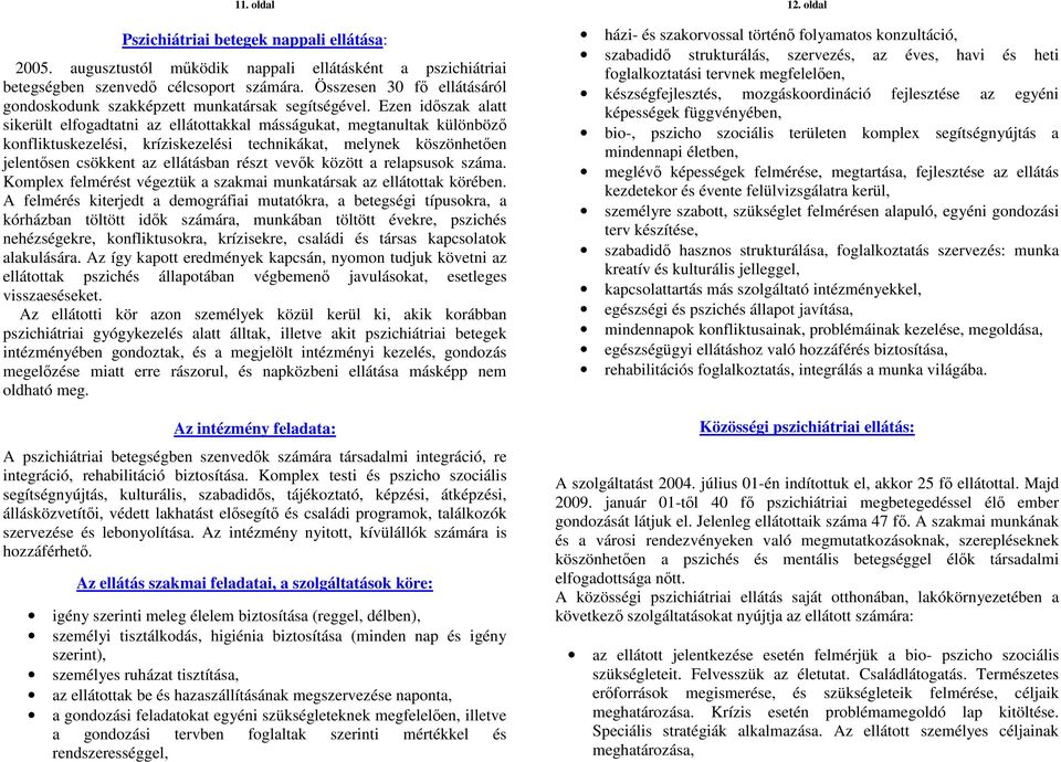 Ezen időszak alatt sikerült elfogadtatni az ellátottakkal másságukat, megtanultak különböző konfliktuskezelési, kríziskezelési technikákat, melynek köszönhetően jelentősen csökkent az ellátásban